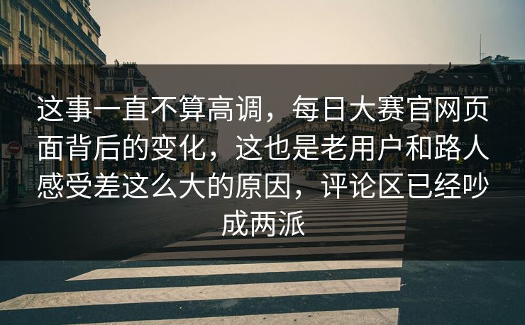 这事一直不算高调，每日大赛官网页面背后的变化，这也是老用户和路人感受差这么大的原因，评论区已经吵成两派  第1张